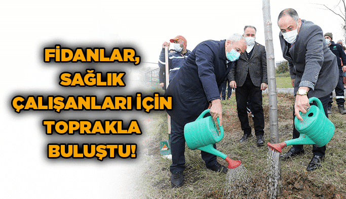 Fidanlar, sağlık çalışanları için toprakla buluştu!