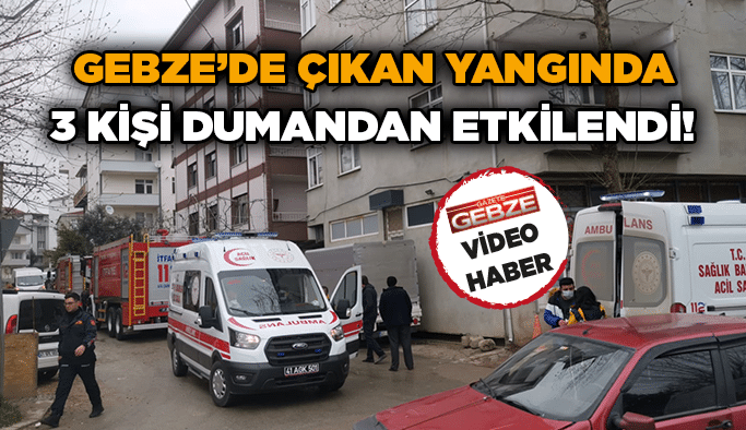 Gebze’de çıkan yangında 3 kişi dumandan etkilendi!