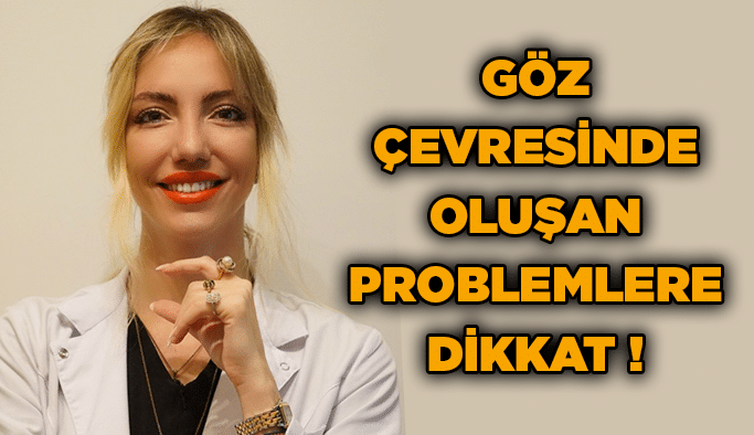 Göz çevresinde oluşan problemlere dikkat !