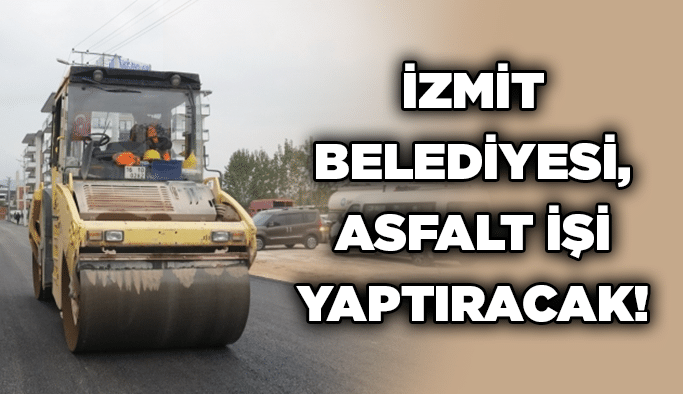 İzmit Belediyesi, asfalt işi yaptıracak!