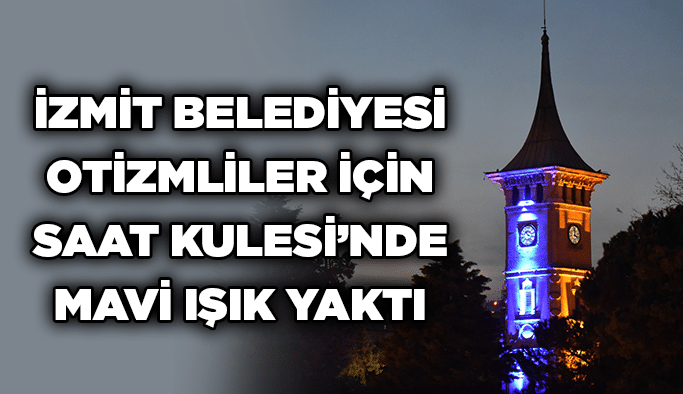 İzmit Belediyesi otizmliler için Saat Kulesi’nde mavi ışık yaktı