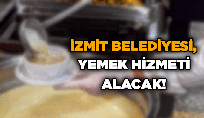 İzmit Belediyesi, yemek hizmeti alacak!