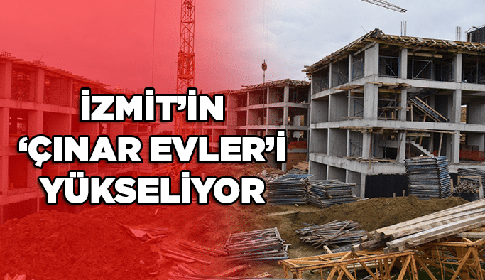 İzmit’in ‘Çınar Evler’i yükseliyor