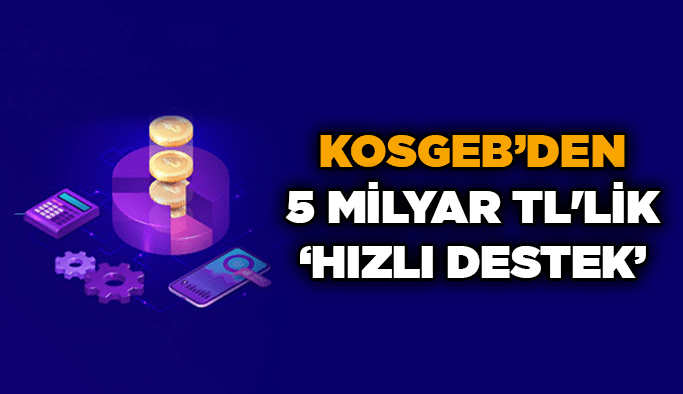 KOSGEB’den 5 milyar TL'lik ‘Hızlı Destek’