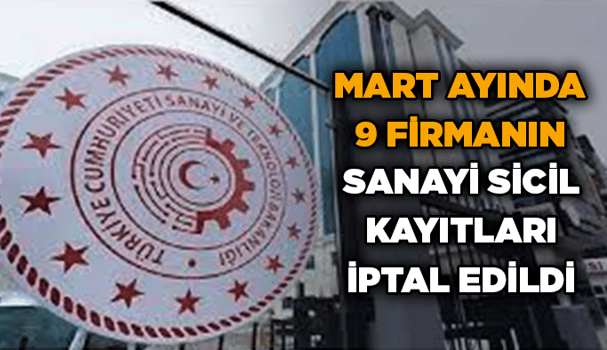 Mart ayında 9 firmanın Sanayi Sicil kayıtları iptal edildi