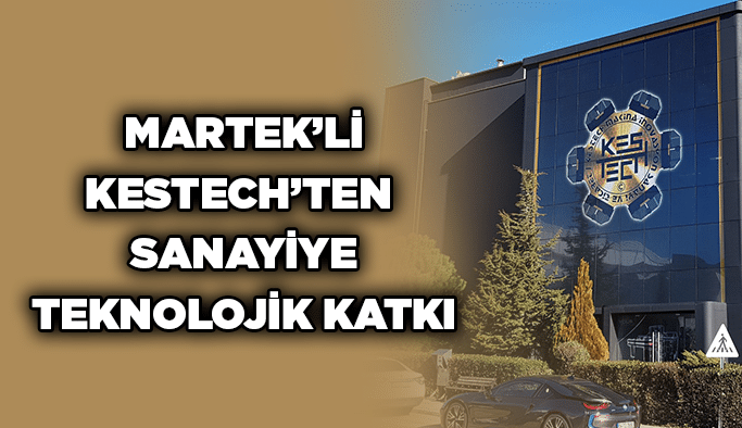 MARTEK’li KesTECH’ten  sanayiye teknolojik katkı