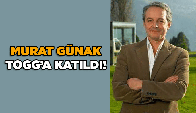 Murat Günak TOGG’a katıldı!
