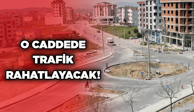 O caddede trafik rahatlayacak!