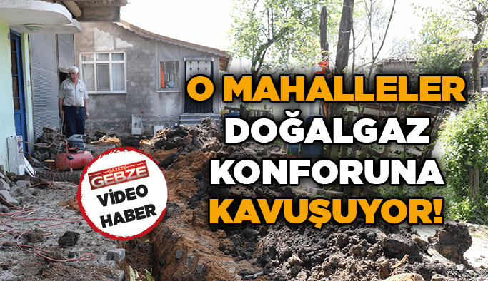 O mahalleler doğalgaz konforuna kavuşuyor!