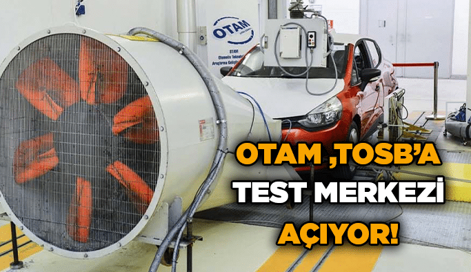 OTAM ,TOSB’a Test Merkezi açıyor!