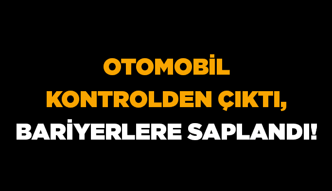 Otomobil kontrolden çıktı, bariyerlere saplandı!