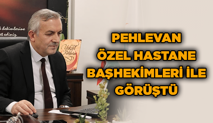 Pehlevan Özel Hastane Başhekimleri İle Görüştü