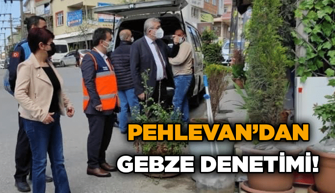 Pehlevan’dan Gebze denetimi!