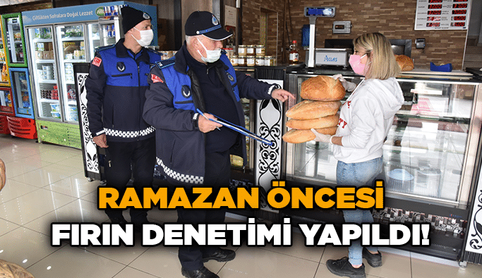 Ramazan öncesi fırın denetimi yapıldı!