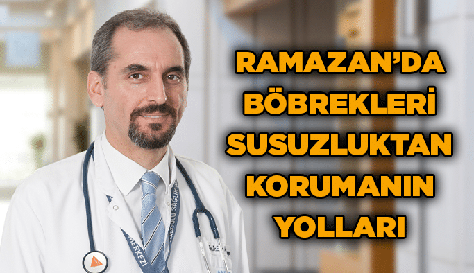 Ramazan’da böbrekleri susuzluktan korumanın yolları