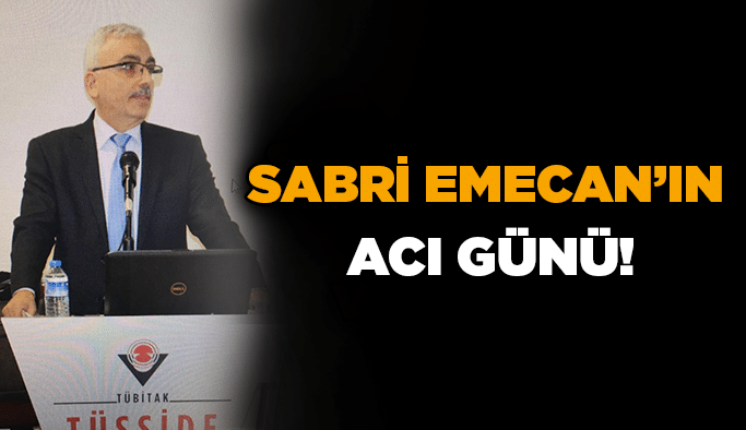 Sabri Emecan’ın acı günü!