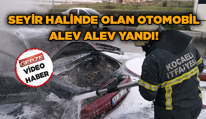 Seyir halinde olan otomobil alev alev yandı!