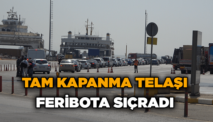Tam kapanma telaşı feribota sıçradı