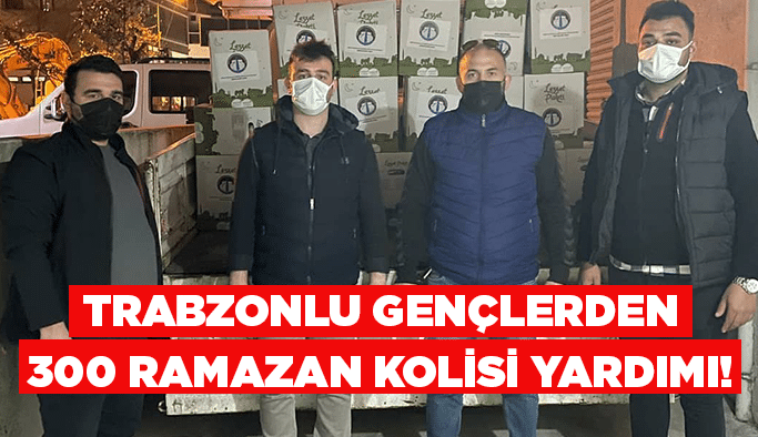 Trabzonlu Gençlerden 300 ramazan kolisi yardımı!