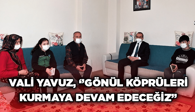 Vali Yavuz, ‘’Gönül köprüleri kurmaya devam edeceğiz’’