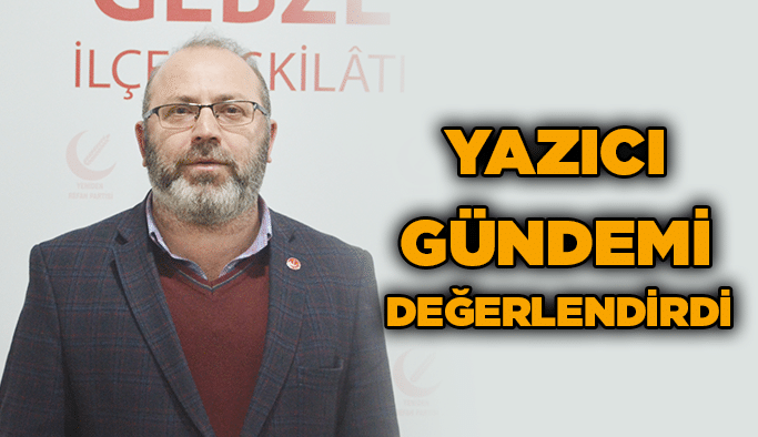 Yazıcı gündemi değerlendirdi