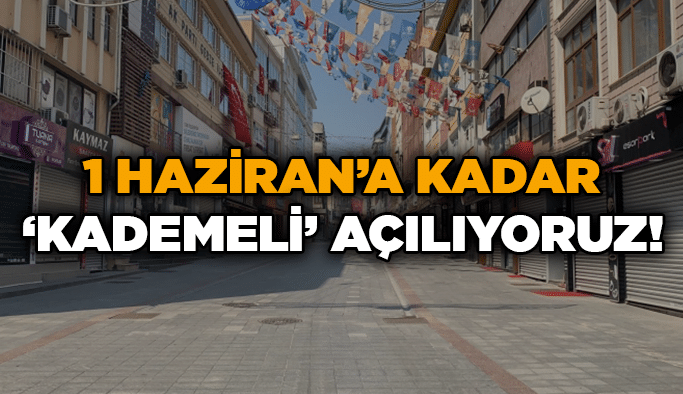 1 Haziran’a kadar ‘kademeli’ açılıyoruz!