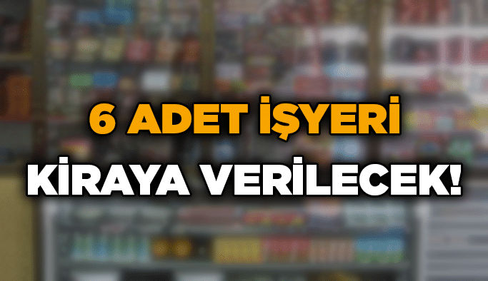 6 adet işyeri kiraya verilecek!