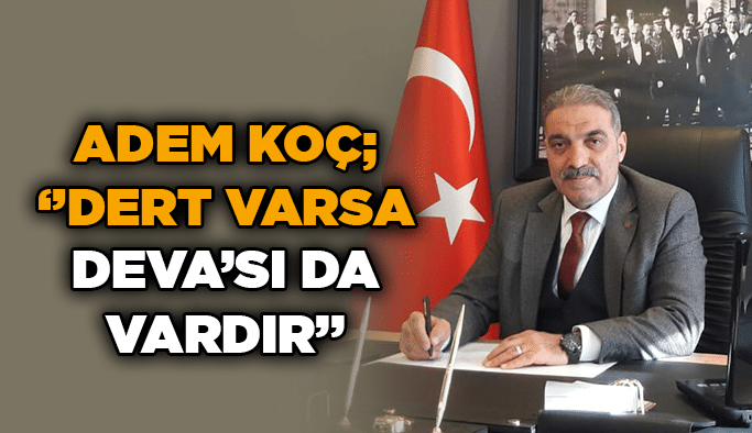 Adem Koç; ‘’Dert varsa DEVA’sı da vardır’’