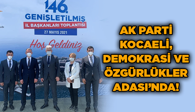 AK Parti Kocaeli, Demokrasi ve Özgürlükler Adası’nda!