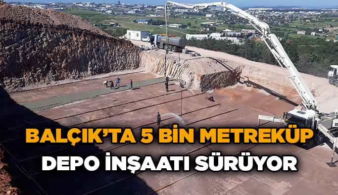 Balçık’ta 5 bin metreküp depo inşaatı sürüyor
