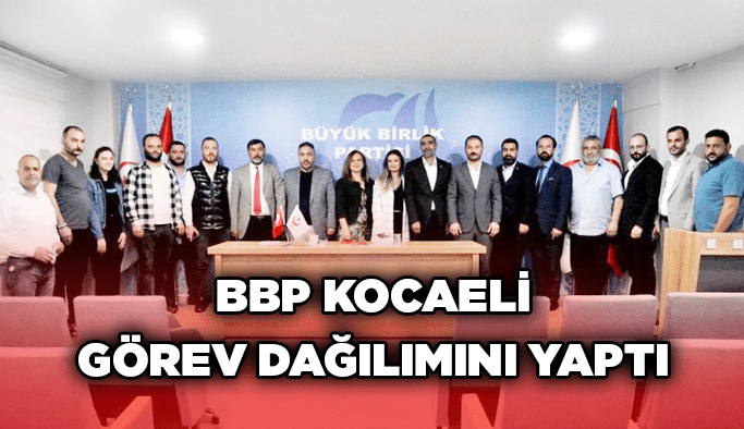 BBP Kocaeli görev dağılımını yaptı
