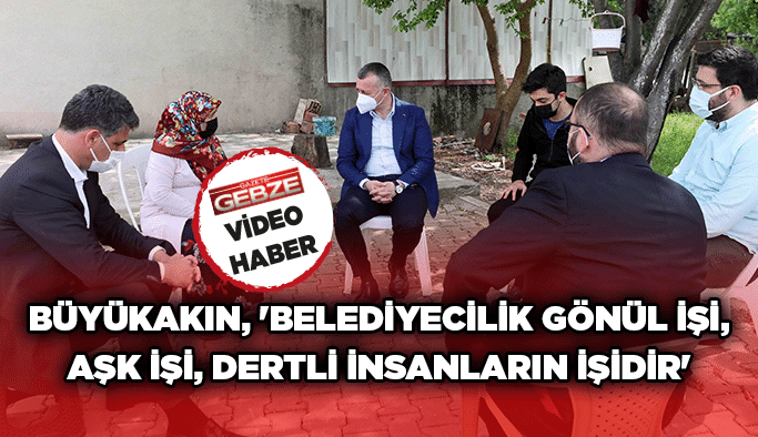 Büyükakın, 'Belediyecilik gönül işi, aşk işi, dertli insanların işidir'