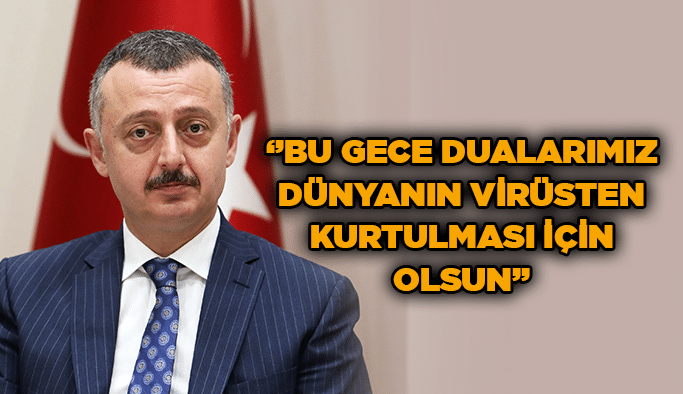 Büyükakın, ‘’Bu gece dualarımız dünyanın virüsten kurtulması için olsun’’