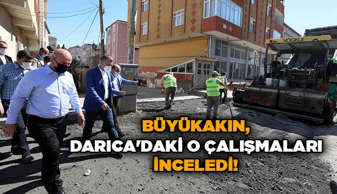 Büyükakın, Darıca'daki o çalışmaları inceledi!