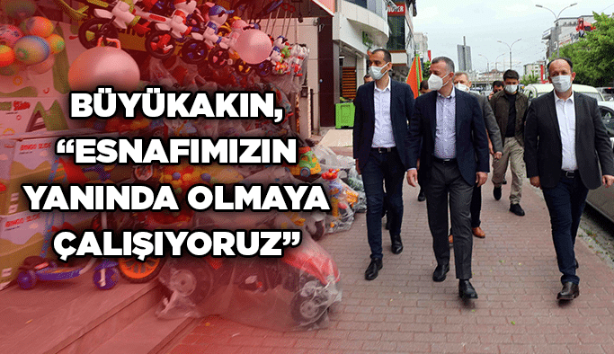 Büyükakın, “Esnafımızın yanında olmaya çalışıyoruz”