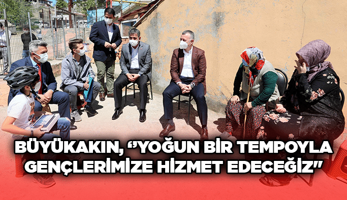 Büyükakın, ‘’Yoğun bir tempoyla gençlerimize hizmet edeceğiz''