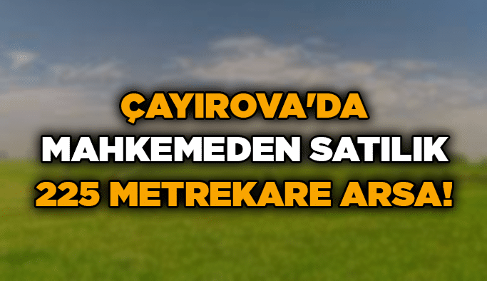 Çayırova'da mahkemeden satılık 225 metrekare arsa!