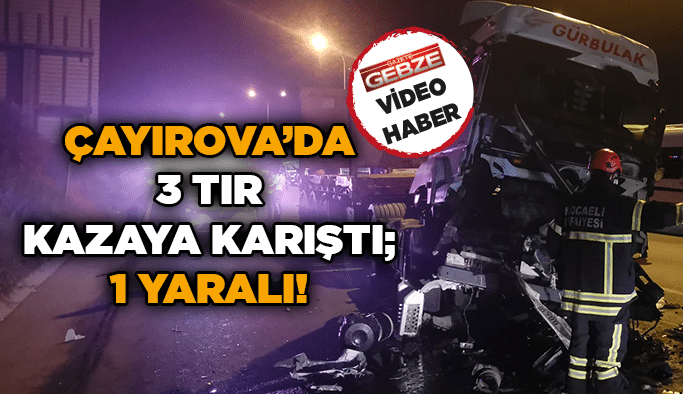 Çayırova’da 3 tır kazaya karıştı; 1 yaralı!