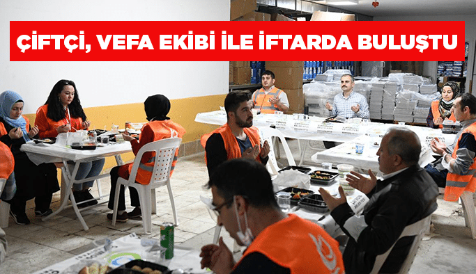 Çiftçi, Vefa ekibi ile iftarda buluştu