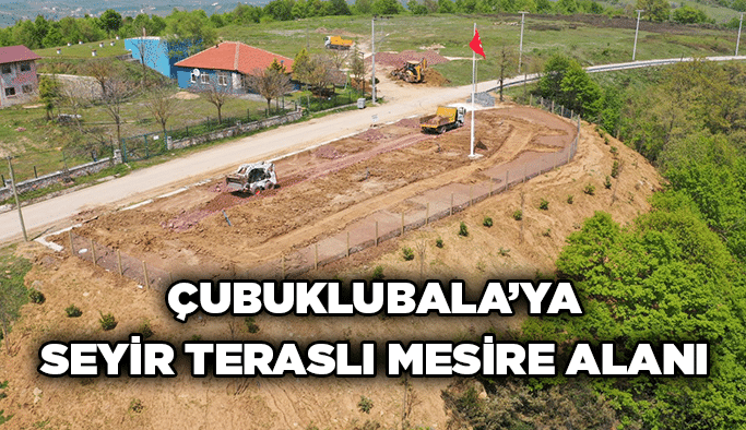 Çubuklubala’ya seyir teraslı mesire alanı