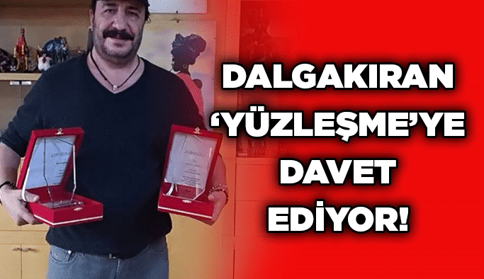 Dalgakıran ‘Yüzleşme’ye davet ediyor!