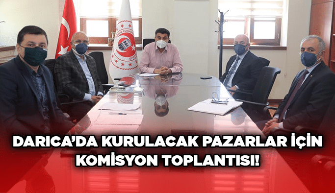 Darıca’da kurulacak pazarlar için komisyon toplantısı!