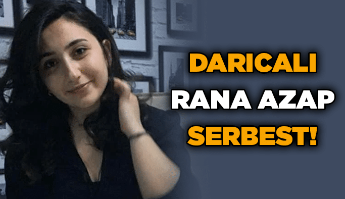 Darıcalı Rana Azap serbest!