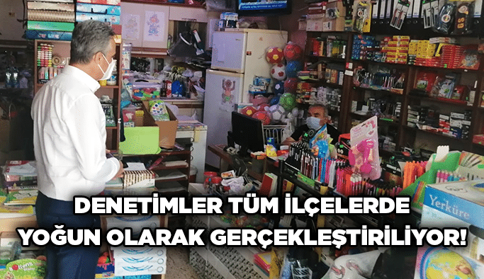 Denetimler tüm ilçelerde yoğun olarak gerçekleştiriliyor!
