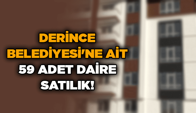 Derince Belediyesi'ne ait 59 adet daire satılık!