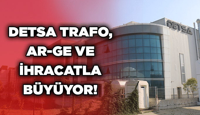 DETSA Trafo, Ar-Ge ve ihracatla büyüyor!