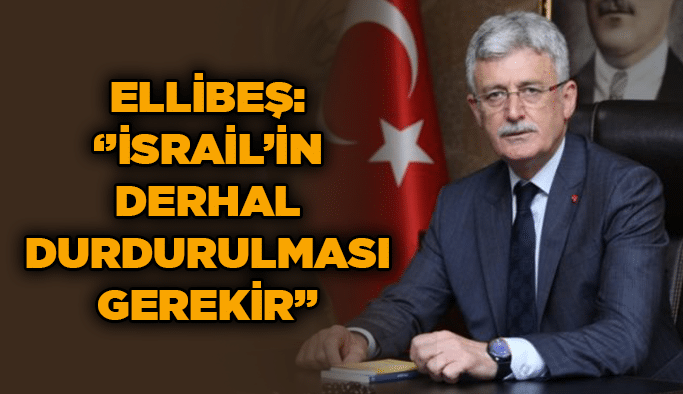 Ellibeş: ‘’İsrail’in derhal durdurulması gerekir’’