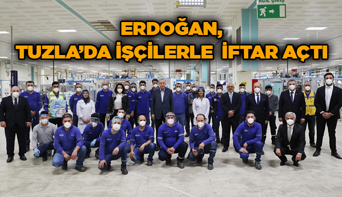 Erdoğan, Tuzla’da işçilerle  iftar açtı