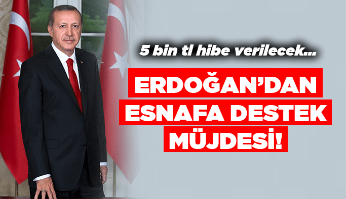 Erdoğan’dan esnafa destek müjdesi!