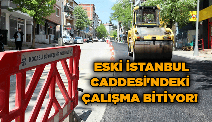  Eski İstanbul Caddesi'ndeki çalışma bitiyor!